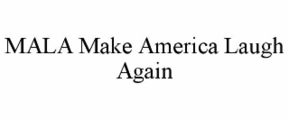 MALA MAKE AMERICA LAUGH AGAIN