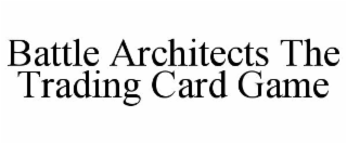 BATTLE ARCHITECTS THE TRADING CARD GAME