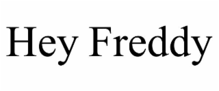 HEY FREDDY