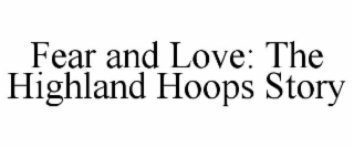 FEAR AND LOVE: THE HIGHLAND HOOPS STORY