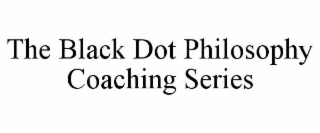 THE BLACK DOT PHILOSOPHY COACHING SERIES