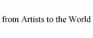 FROM ARTISTS TO THE WORLD