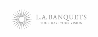 L.A. BANQUETS YOUR DAY • YOUR VISION