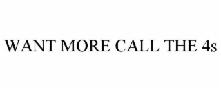 WANT MORE CALL THE 4S