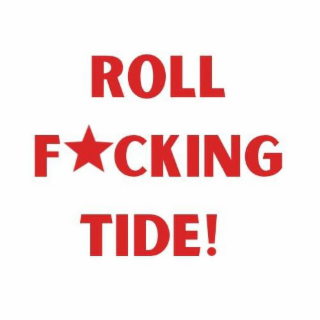 ROLL FCKING TIDE!