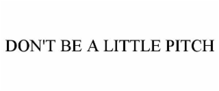 DON'T BE A LITTLE PITCH