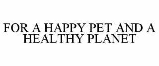FOR A HAPPY PET AND A HEALTHY PLANET