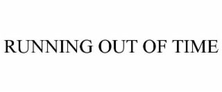RUNNING OUT OF TIME