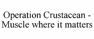 OPERATION CRUSTACEAN - MUSCLE WHERE IT MATTERS