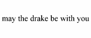 MAYE THE DRAKE BE WITH YOU