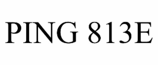 PING 813E