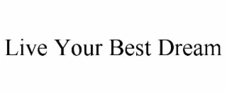 LIVE YOUR BEST DREAM