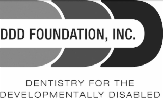 DDD DDD FOUNDATION, INC. DENTISTRY FOR THE DEVELOPMENTALLY DISABLED