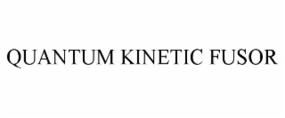 QUANTUM KINETIC FUSOR