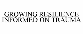 GROWING RESILIENCE INFORMED ON TRAUMA