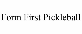 FORM FIRST PICKLEBALL
