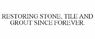 RESTORING STONE, TILE AND GROUT SINCE FOREVER.