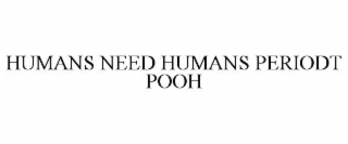 HUMANS NEED HUMANS PERIODT POOH