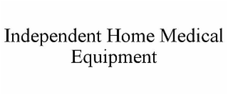 INDEPENDENT HOME MEDICAL EQUIPMENT