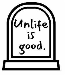 UNLIFE IS GOOD.