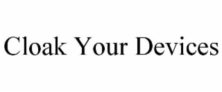 CLOAK YOUR DEVICES