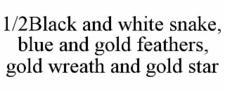 1/2BLACK AND WHITE SNAKE, BLUE AND GOLD FEATHERS, GOLD WREATH AND GOLD STAR
