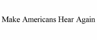 MAKE AMERICANS HEAR AGAIN
