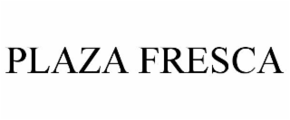 PLAZA FRESCA