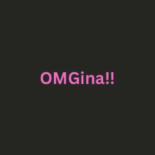 OMGINA!