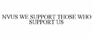 NVUS WE SUPPORT THOSE WHO SUPPORT US