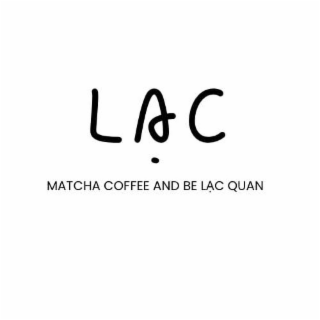 LAC MATCHA COFFEE AND BE LC QUAN