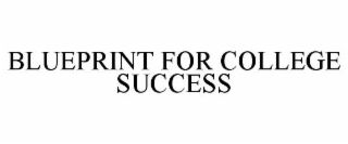 BLUEPRINT FOR COLLEGE SUCCESS