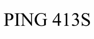 PING 413S