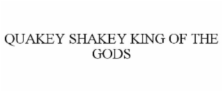 QUAKEY SHAKEY KING OF THE GODS