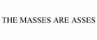 THE MASSES ARE ASSES