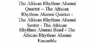 THE AFRICAN RHYTHMS ALUMNI QUARTET -- THE AFRICAN RHYTHMS ALUMNI QUINTET - THE AFRICAN RHYTHMS ALUMNI SEXTET - THE AFRICAN RHYTHMS ALUMNI BAND - THE AFRICAN RHYTHMS ALUMNI ENSEMBLE