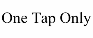 ONE TAP ONLY