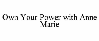 OWN YOUR POWER WITH ANNE MARIE