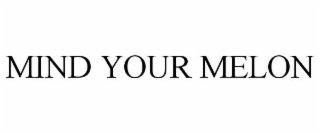 MIND YOUR MELON