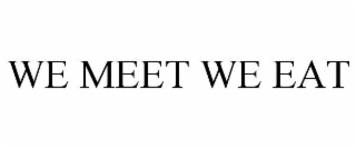 WE MEET WE EAT