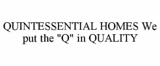 QUINTESSENTIAL HOMES WE PUT THE 