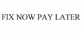 FIX NOW PAY LATER