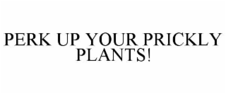 PERK UP YOUR PRICKLY PLANTS!