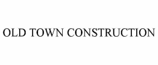 OLD TOWN CONSTRUCTION