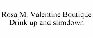 ROSA M. VALENTINE BOUTIQUE DRINK UP AND SLIMDOWN