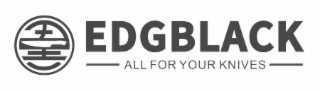 EDGBLACK ALL FOR YOUR KNIVES