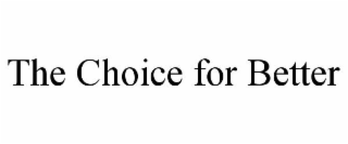 THE CHOICE FOR BETTER