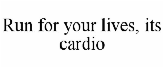 RUN FOR YOUR LIVES, ITS CARDIO