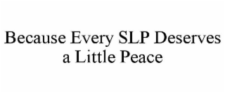 BECAUSE EVERY SLP DESERVES A LITTLE PEACE