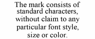 THE MARK CONSISTS OF STANDARD CHARACTERS, WITHOUT CLAIM TO ANY PARTICULAR FONT STYLE, SIZE OR COLOR.